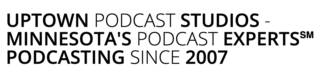 Uptown Podcast Studios – Minnesota's Podcast Experts℠ – Podcasting Since 2007